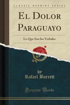 Paperback El Dolor Paraguayo: Lo Que Son Los Yerbales (Classic Reprint) [Spanish] Book