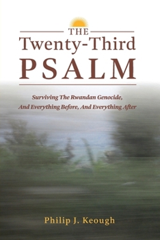 The Twenty-Third Psalm: Surviving The Rwandan Genocide, And Everything Before, And Everything After