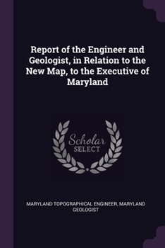 Paperback Report of the Engineer and Geologist, in Relation to the New Map, to the Executive of Maryland Book