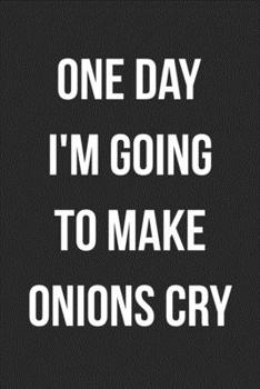 One Day I'm Going To Make Onions Cry: Funny Blank Lined Journal For Adults