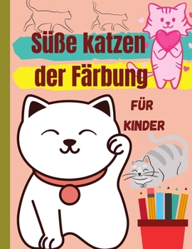 Süße katzen der Färbung für Kinder: (Deutsche Ausgabe) Wunderschöne Katzen warten darauf, dass Sie sie entdecken und ausmalen ׀ Geeignetes Buch für alle Kinder, die Tiere lieben