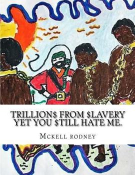 Trillions from slavery yet you still hate me.: Hip Hop adventure story