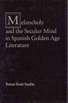 Melancholy and the Secular Mind in Spanish Golden Age Literature