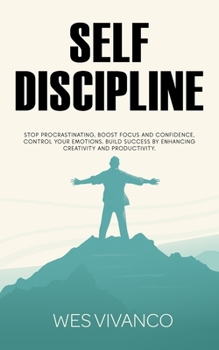 Paperback Self-Discipline: Stop Procrastinating, Boost Focus and Confidence, Control your Emotions, Build Success by Enhancing Creativity and Pro Book