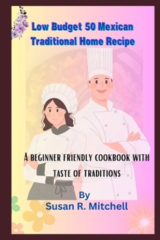 Paperback Low Budget 50 Mexican Traditional Home Recipe: A beginner friendly cookbook with taste of traditions Book