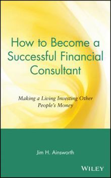 Hardcover How to Become a Successful Financial Consultant: Making a Living Investing Other People's Money Book