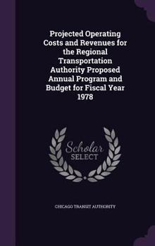 Hardcover Projected Operating Costs and Revenues for the Regional Transportation Authority Proposed Annual Program and Budget for Fiscal Year 1978 Book