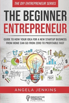 Paperback The Beginner Entrepreneur: Guide to How Your Idea for a New Startup Business From Home Can Go from Zero to Profitable FAST Book