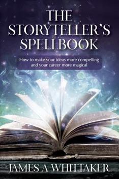 Paperback The Storyteller's Spellbook: How to make your ideas more compelling and your career more magical Book