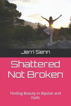 Paperback Shattered Not Broken: Finding Beauty in Bipolar and Faith Book