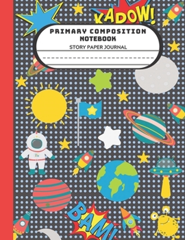 Primary Composition Notebook Story Paper Journal: Outer Space Journal For Kids Storybook With Space For Drawing and Writing 119 Pages Size 8.5" x 11"