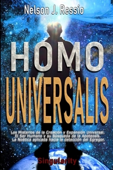 Homo Universalis: Los Misterios de la Creación y Expansión Universal. El Ser Humano y su Búsqueda de la Apoteosis. La Noética aplicada hacia la detección del Egregor.