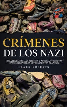Paperback Crímenes de los Nazi: Los Atentados más Atroces y Actos Antisemitas Causados por los Supremacistas Blancos [Spanish] Book