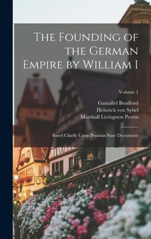 Hardcover The Founding of the German Empire by William I; Based Chiefly Upon Prussian State Documents; Volume 1 Book