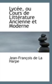 Paperback Lycee, Ou Cours de Litterature Ancienne Et Moderne Book