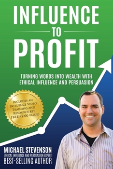Paperback Influence to Profit: Turning Words Into Wealth With Ethical Influence And Persuasion Book