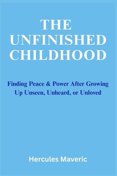 Paperback The Unfinished Childhood: Finding Peace & Power After Growing Up Unseen, Unheard, or Unloved Book