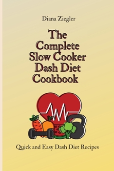 Paperback The Complete Slow Cooker Dash Diet Cookbook: Quick and Easy Dash Diet Recipes Book