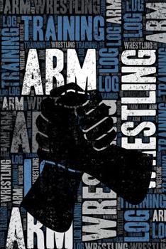 Paperback Arm Wrestling Training Log and Diary: Arm Wrestling Training Journal and Book for Arm Wrestler and Coach - Arm Wrestling Notebook Tracker Book