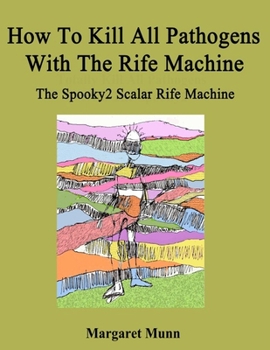 Paperback How To Kill All Pathogens With The Rife Machine: The Spooky2 Scalar Rife Machine Book
