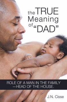 Paperback The True Meaning of Dad: Role of a Man in the Family-Head of the House. Book