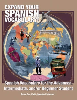Paperback Expand Your Spanish Vocabulary!: Spanish Vocabulary for the Advanced, Intermediate, and/or Beginner Student Book
