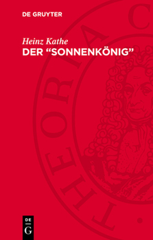 Der "Sonnenkönig": Ludwig XIV., König Von Frankreich, Und Seine Zeit 1638-1715