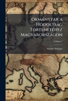 Paperback Okmánytár a Hódoltság Történetéhez Magyarországon: Nagykörös, Czegléd, Dömsöd, Szeged, Halas Levéltáraiból; Volume 2 [Hungarian] Book