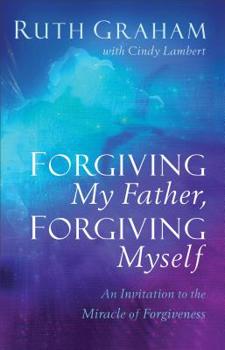 Hardcover Forgiving My Father, Forgiving Myself: An Invitation to the Miracle of Forgiveness Book