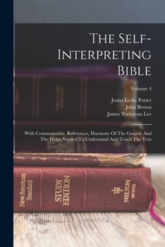 Paperback The Self-interpreting Bible: With Commentaries, References, Harmony Of The Gospels And The Helps Needed To Understand And Teach The Text; Volume 4 Book