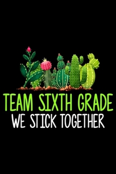 Team Sixth Grade we stick together: Team Sixth Grade Cactus Back To School Gifts Journal/Notebook Blank Lined Ruled 6x9 100 Pages