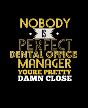 Paperback No Body Is Perfect Dental Office Manager You're Pretty Damn Close: College Ruled Lined Notebook - 120 Pages Perfect Funny Gift keepsake Journal, Diary Book