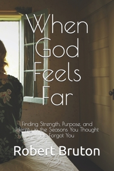 When God Feels Far: Finding Strength, Purpose, and Identity in the Seasons You Thought He Forgot You