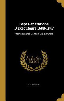 Hardcover Sept Générations D'exécuteurs 1688-1847: Mémoires Des Sanson Mis En Ordre [French] Book