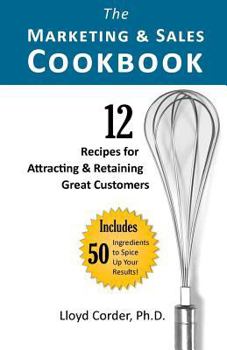 Paperback The Marketing & Sales Cookbook: 12 Recipes for Attracting & Retaining Great Customers Book