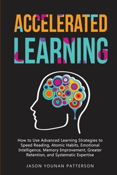 Paperback Accelerated Learning: How to Use Advanced Learning Strategies to Speed Reading, Atomic Habits, Emotional Intelligence, Memory Improvement, G Book