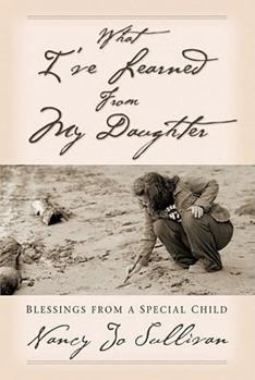 Paperback What I've Learned from My Daughter: Blessings from a Special Child Book