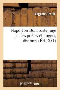 Napoléon Bonaparte Jugé Par Les Poètes Étrangers, Discours: Académie Des Sciences, Belles-Lettres Et Arts de la Somme, 9 Novembre 1851