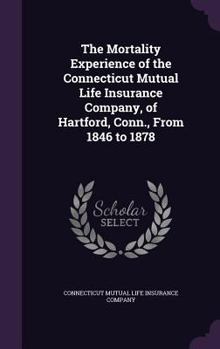 The Mortality Experience of the Connecticut Mutual Life Insurance Company, of Hartford, Conn., from 1846 to 1878
