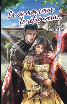 Là où mon coeur te retrouvera... T2: Le Démon et la Protectrice (romantasy)