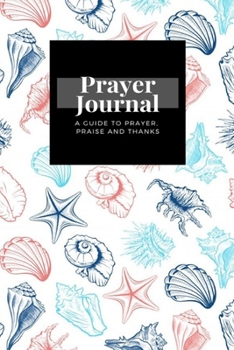 Paperback My Prayer Journal: A Guide To Prayer, Praise and Thanks: Seashells design, Prayer Journal Gift, 6x9, Soft Cover, Matte Finish Book