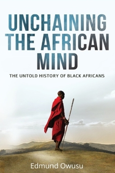 Paperback Unchaining The African Mind: The Untold History of Black Africans Book