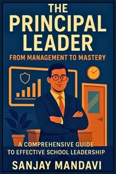 The Principal Leader: From Management to Mastery (Academic Books By Sanjay Mandavi)