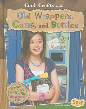 Library Binding Cool Crafts with Old Wrappers, Cans, and Bottles: Green Projects for Resourceful Kids Book