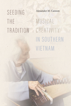 Paperback Seeding the Tradition: Musical Creativity in Southern Vietnam Book