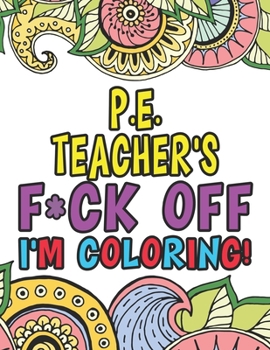 Paperback P.E. Teacher's Fuck Off I'm Coloring: Coloring Books For Physical Education & Sports Teachers Book