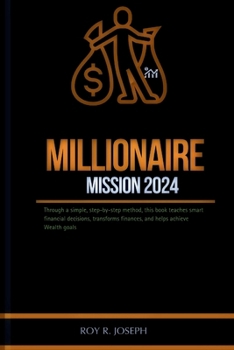 Paperback Millionaire mission 2024: Through a simple, step-by-step method, this book teaches smart financial decisions, transforms finances, and helps ach Book