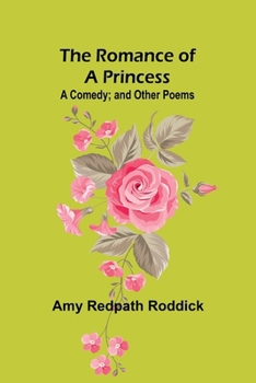 Paperback The Romance of a Princess: A Comedy; and Other Poems Book