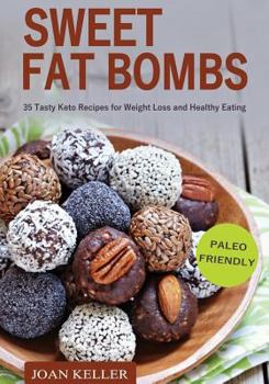 Sweet Fat Bombs: 35 Tasty Keto Recipes for Weight Loss and Healthy Eating (Quick & Easy Recipes for Ketogenic, Paleo & Low-Carb Diets)