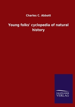 Young folks' cyclopedia of natural history. Comprising descriptions of animal life: birds, mammals, reptiles, batrachians, and fishes: their structure, habits and distribution